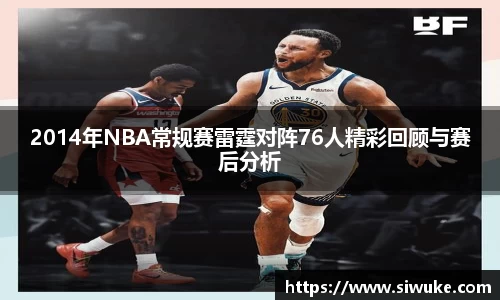 2014年NBA常规赛雷霆对阵76人精彩回顾与赛后分析