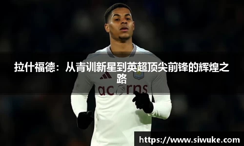 拉什福德：从青训新星到英超顶尖前锋的辉煌之路